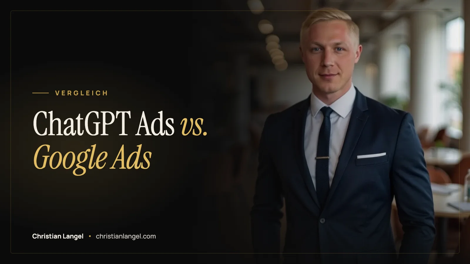 Titelbild: ChatGPT Ads vs. Google Ads: Keyword gegen Gesprächssituation – Christian Langel